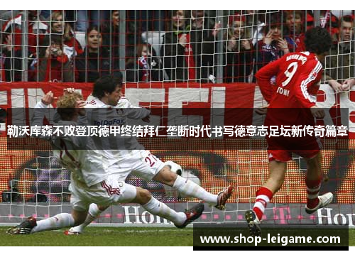 勒沃库森不败登顶德甲终结拜仁垄断时代书写德意志足坛新传奇篇章 勒沃库森不败登顶德甲终结拜仁垄断时代书写德意志足坛新传奇篇章