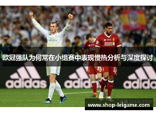 欧冠强队为何常在小组赛中表现慢热分析与深度探讨