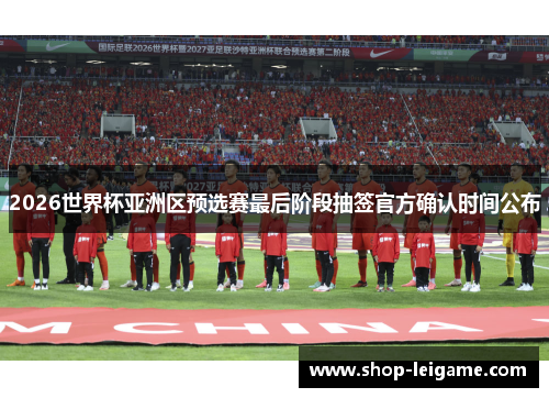 2026世界杯亚洲区预选赛最后阶段抽签官方确认时间公布