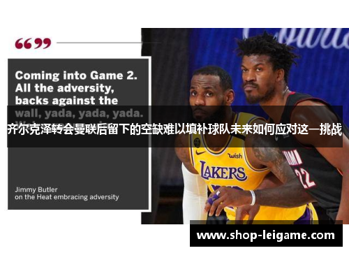 齐尔克泽转会曼联后留下的空缺难以填补球队未来如何应对这一挑战 齐尔克泽转会曼联后留下的空缺难以填补球队未来如何应对这一挑战